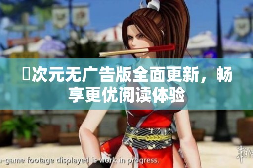 囧次元无广告版全面更新，畅享更优阅读体验