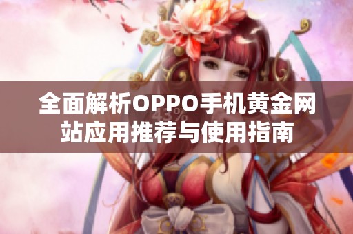 全面解析OPPO手机黄金网站应用推荐与使用指南