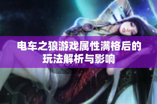 电车之狼游戏属性满格后的玩法解析与影响
