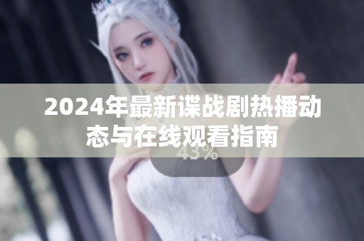 2024年最新谍战剧热播动态与在线观看指南