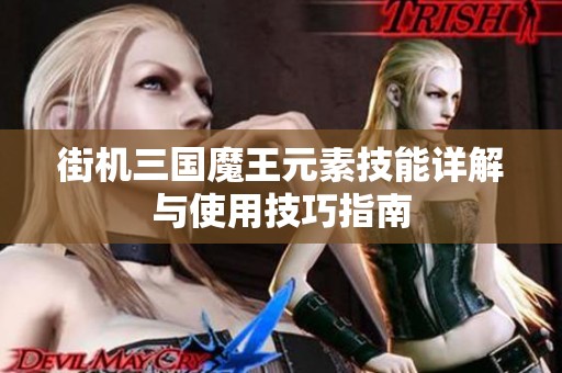 街机三国魔王元素技能详解与使用技巧指南