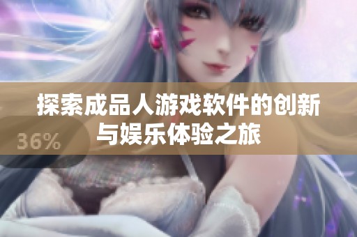 探索成品人游戏软件的创新与娱乐体验之旅