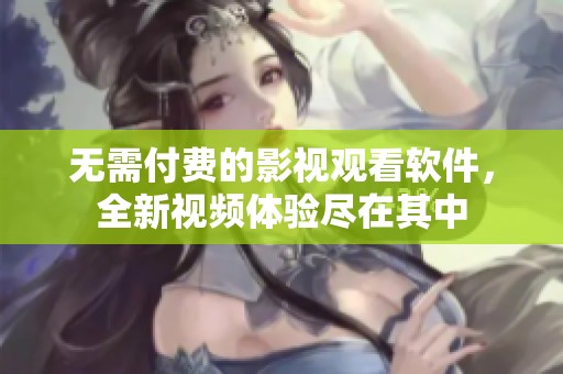 无需付费的影视观看软件，全新视频体验尽在其中