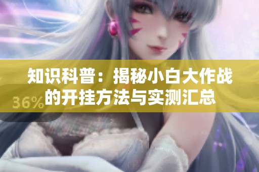 知识科普：揭秘小白大作战的开挂方法与实测汇总