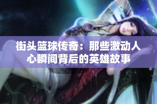 街头篮球传奇：那些激动人心瞬间背后的英雄故事