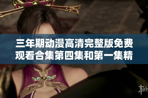 三年期动漫高清完整版免费观看合集第四集和第一集精彩回顾
