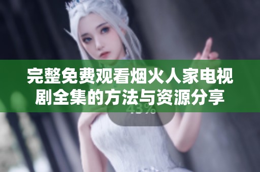 完整免费观看烟火人家电视剧全集的方法与资源分享