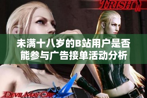 未满十八岁的B站用户是否能参与广告接单活动分析