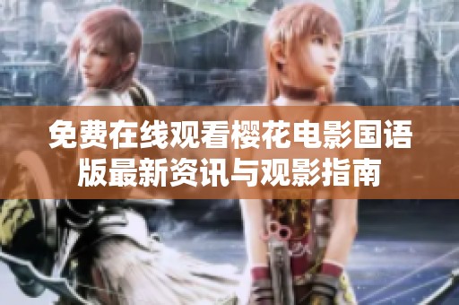 免费在线观看樱花电影国语版最新资讯与观影指南