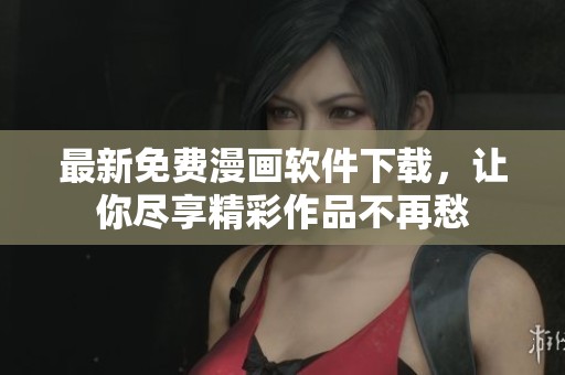 最新免费漫画软件下载，让你尽享精彩作品不再愁