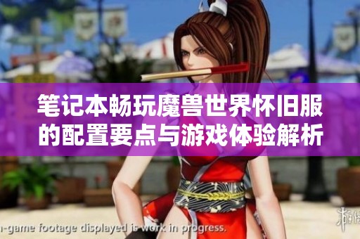 笔记本畅玩魔兽世界怀旧服的配置要点与游戏体验解析