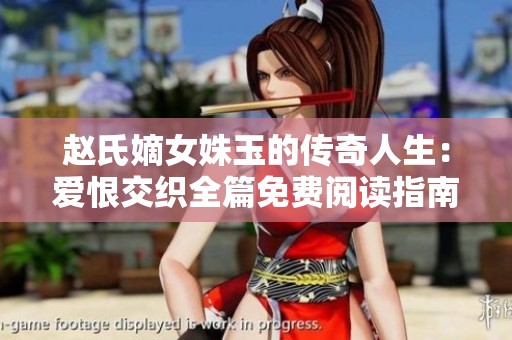 赵氏嫡女姝玉的传奇人生：爱恨交织全篇免费阅读指南