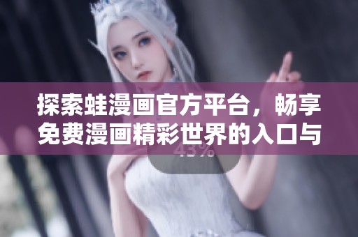 探索蛙漫画官方平台，畅享免费漫画精彩世界的入口与指南