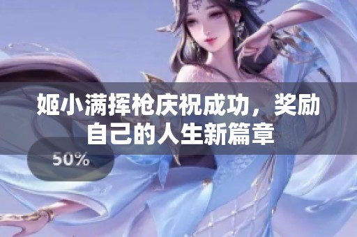 姬小满挥枪庆祝成功，奖励自己的人生新篇章