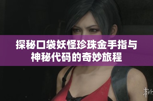 探秘口袋妖怪珍珠金手指与神秘代码的奇妙旅程