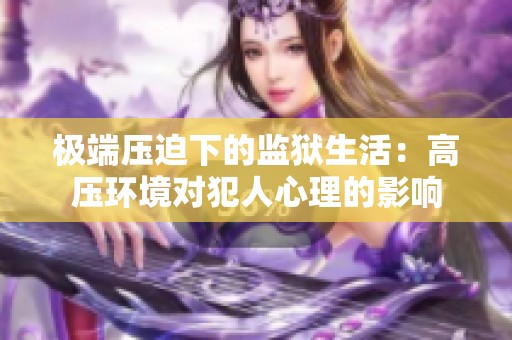 极端压迫下的监狱生活：高压环境对犯人心理的影响