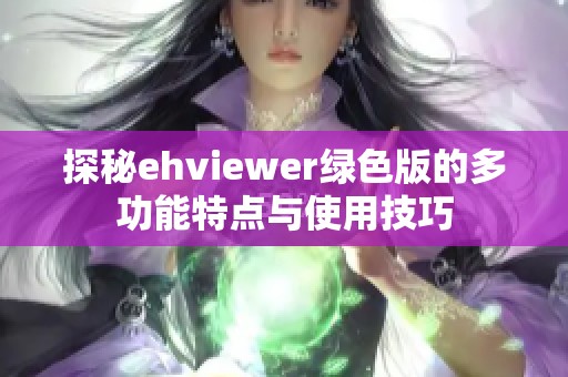 探秘ehviewer绿色版的多功能特点与使用技巧
