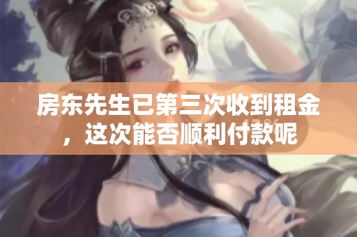 房东先生已第三次收到租金，这次能否顺利付款呢
