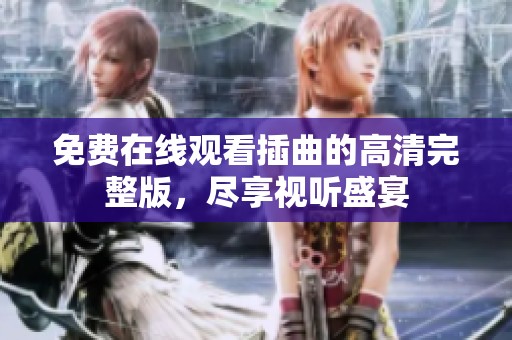 免费在线观看插曲的高清完整版，尽享视听盛宴