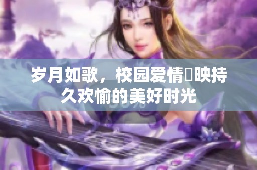 岁月如歌，校园爱情輝映持久欢愉的美好时光