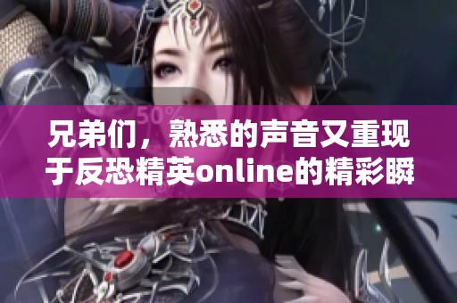 兄弟们，熟悉的声音又重现于反恐精英online的精彩瞬间