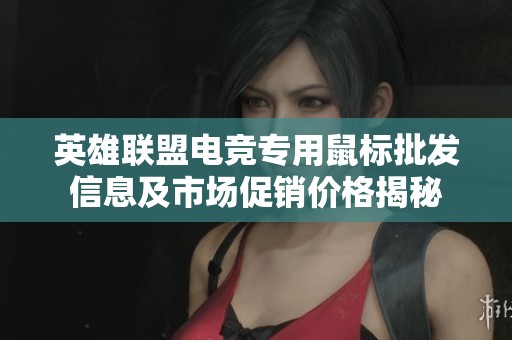 英雄联盟电竞专用鼠标批发信息及市场促销价格揭秘
