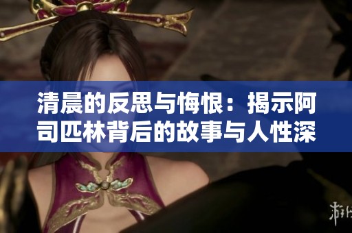 清晨的反思与悔恨：揭示阿司匹林背后的故事与人性深思