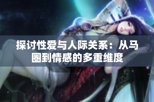 探讨性爱与人际关系：从马圈到情感的多重维度