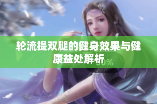 轮流提双腿的健身效果与健康益处解析