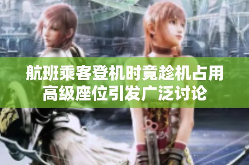 航班乘客登机时竟趁机占用高级座位引发广泛讨论