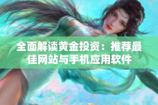 全面解读黄金投资：推荐最佳网站与手机应用软件