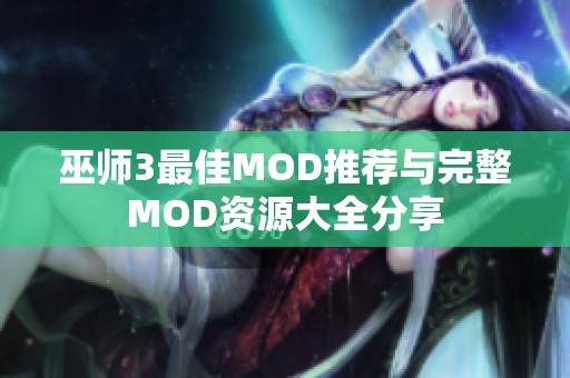 巫师3最佳MOD推荐与完整MOD资源大全分享