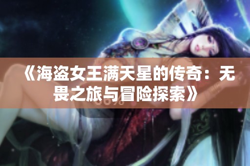 《海盗女王满天星的传奇：无畏之旅与冒险探索》