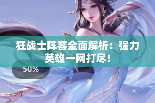 狂战士阵容全面解析：强力英雄一网打尽！