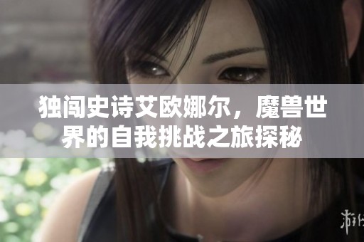 独闯史诗艾欧娜尔，魔兽世界的自我挑战之旅探秘