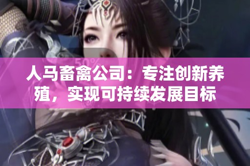 人马畜禽公司：专注创新养殖，实现可持续发展目标