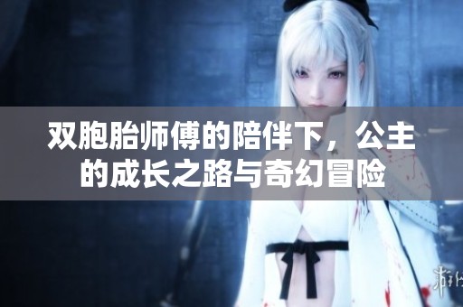 双胞胎师傅的陪伴下，公主的成长之路与奇幻冒险