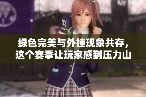 绿色完美与外挂现象共存，这个赛季让玩家感到压力山大