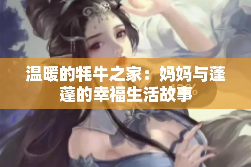 温暖的牦牛之家：妈妈与蓬蓬的幸福生活故事