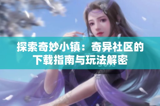 探索奇妙小镇：奇异社区的下载指南与玩法解密