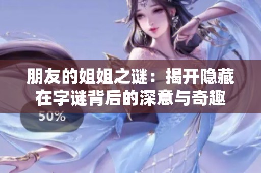 朋友的姐姐之谜：揭开隐藏在字谜背后的深意与奇趣