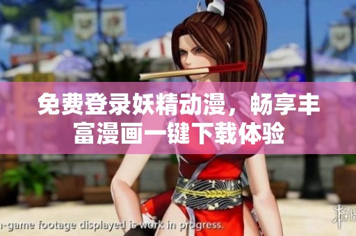 免费登录妖精动漫，畅享丰富漫画一键下载体验