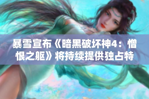 暴雪宣布《暗黑破坏神4：憎恨之躯》将持续提供独占特色功能
