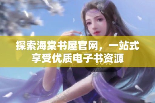 探索海棠书屋官网，一站式享受优质电子书资源