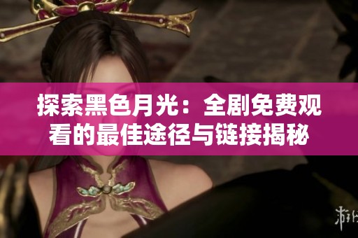 探索黑色月光：全剧免费观看的最佳途径与链接揭秘