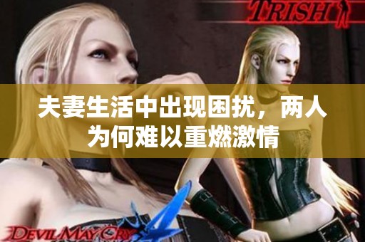 夫妻生活中出现困扰，两人为何难以重燃激情