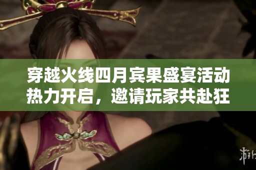 穿越火线四月宾果盛宴活动热力开启，邀请玩家共赴狂欢盛典