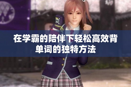 在学霸的陪伴下轻松高效背单词的独特方法