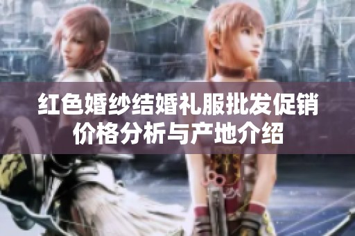 红色婚纱结婚礼服批发促销价格分析与产地介绍