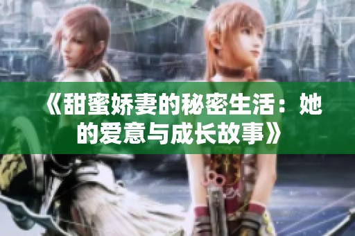 《甜蜜娇妻的秘密生活：她的爱意与成长故事》